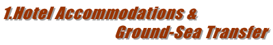 1.Hotel Accommodations &                                Ground-Sea Transfer 